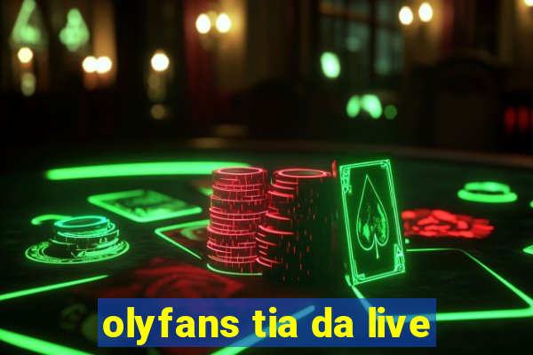 olyfans tia da live